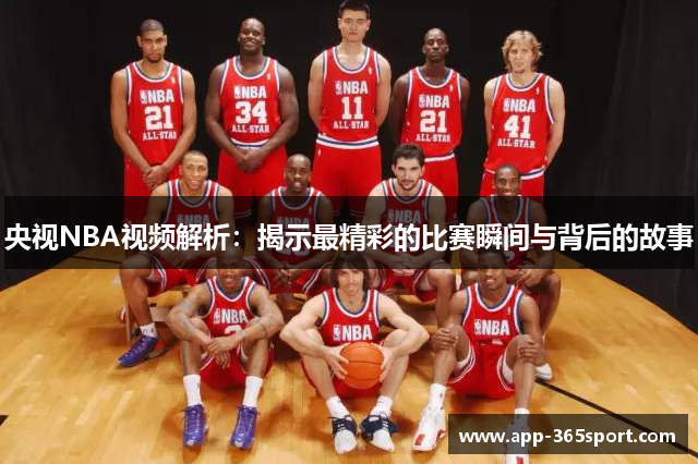 央视NBA视频解析：揭示最精彩的比赛瞬间与背后的故事