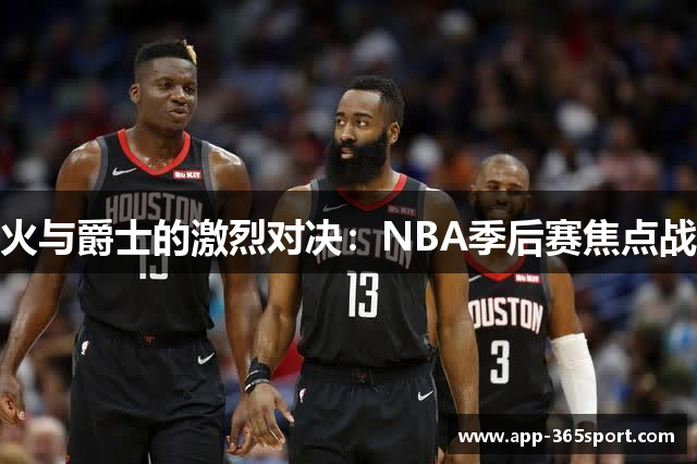 火与爵士的激烈对决：NBA季后赛焦点战